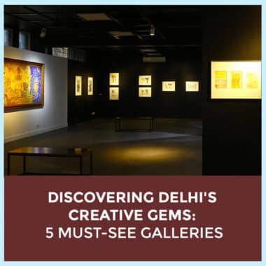 Discovering Delhi’S Creative Gems: 5 Must-See Galleries