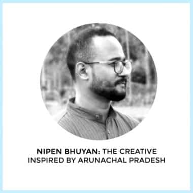 NIPEN BHUYAN: THE CREATIVE INSPIRED BY ARUNACHAL PRADESH