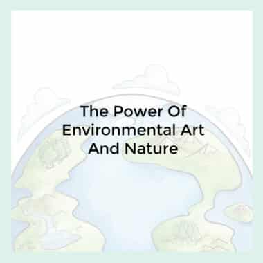 What Is The Power Of Environmental Art And Nature?